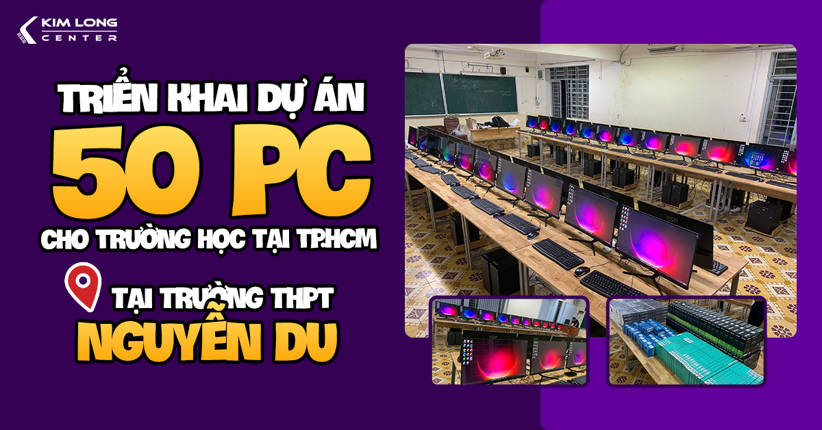 KIM LONG CENTER | Dự án cung cấp & lắp đặt hơn 50 bộ PC cho trường THPT