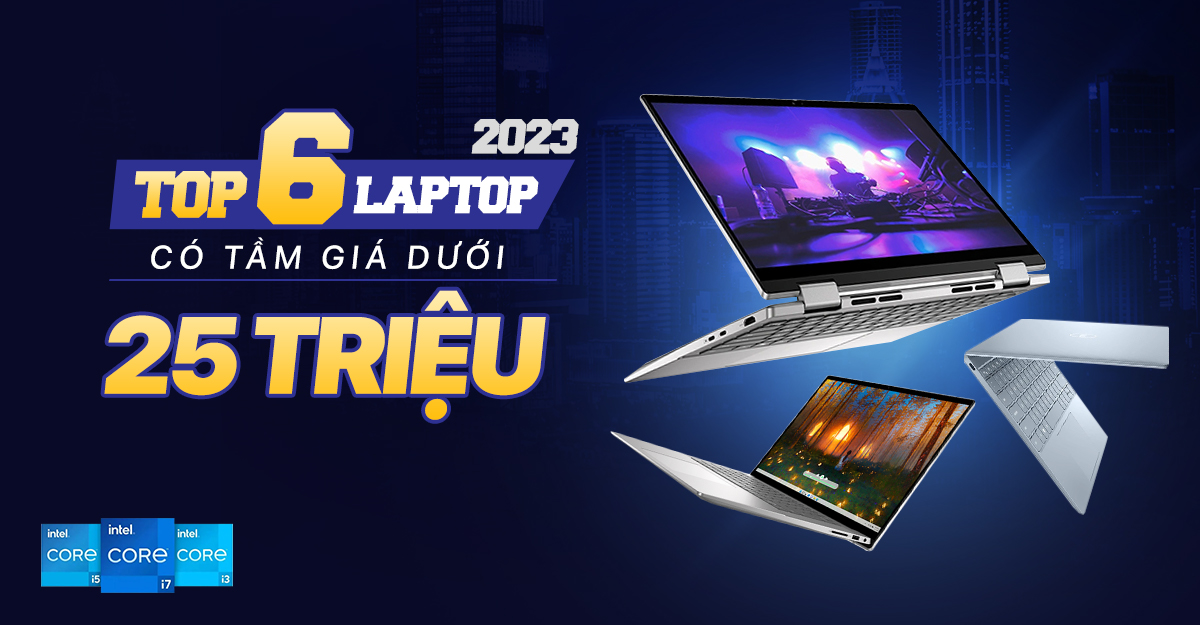 Top 6 laptop giá dưới 25 triệu đáng mua 2025